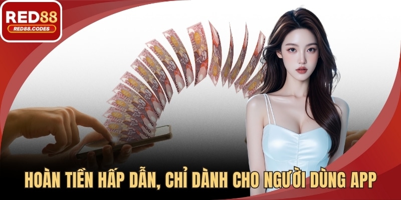 Hoàn tiền hấp dẫn, chỉ dành cho người dùng app