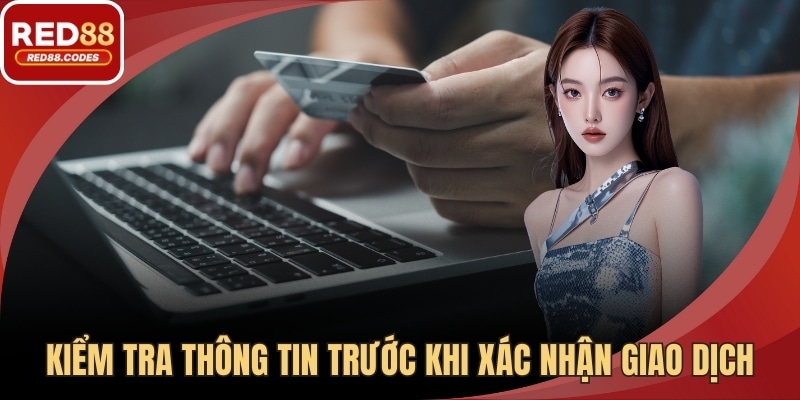 Kiểm tra thông tin trước khi xác nhận giao dịch