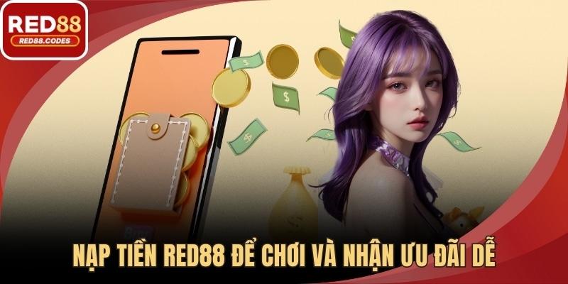 Nạp tiền RED88 để chơi và nhận ưu đãi dễ.