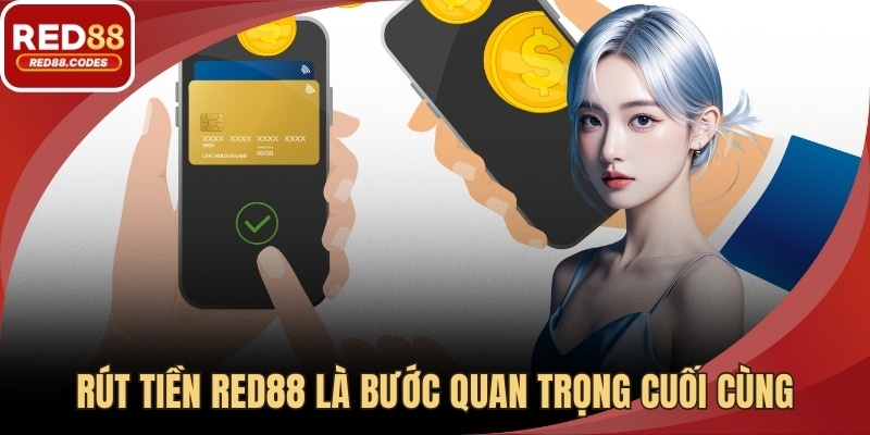 Rút tiền RED88 là bước quan trọng cuối cùng