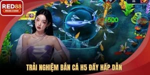Trải Nghiệm Bắn Cá H5